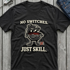 No Switches Just Skill T-Shirt