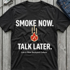 Smoke Now Talk Later T-Shirt