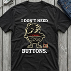 I Don't Need Buttons T-Shirt