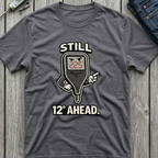Still 12 Degrees Ahead T-Shirt