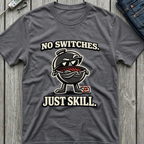 No Switches Just Skill T-Shirt