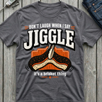 Don't Laugh When I Say Jiggle T-Shirt