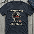 No Switches Just Skill T-Shirt