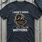 I Don't Need Buttons T-Shirt