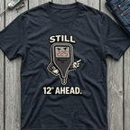 Still 12 Degrees Ahead T-Shirt