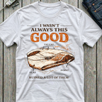 I Wasn't Always This Good T-Shirt