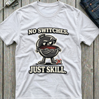 No Switches Just Skill T-Shirt