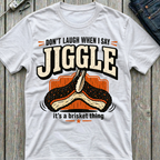 Don't Laugh When I Say Jiggle T-Shirt